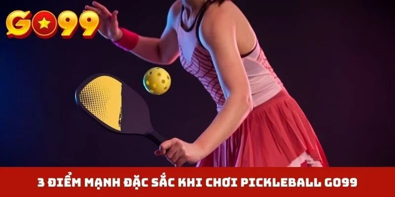 3 điểm mạnh đặc sắc khi chơi Pickleball GO99