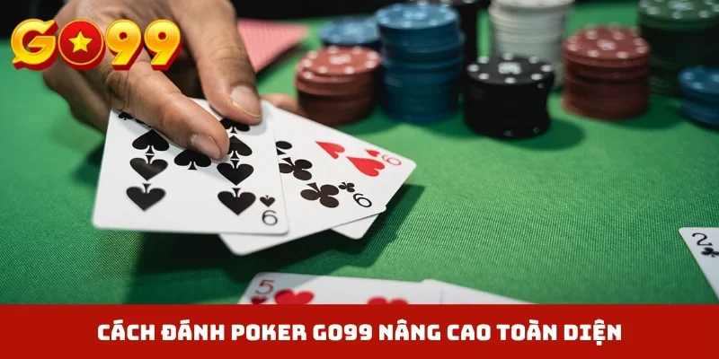 Cách đánh Poker GO99 nâng cao toàn diện