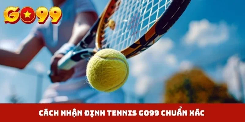Cách nhận định Tennis GO99 chuẩn xác