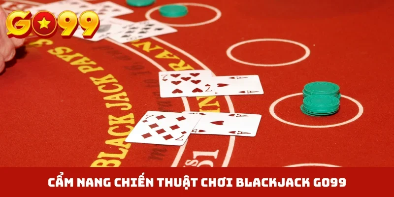 Cẩm nang chiến thuật chơi Blackjack GO99