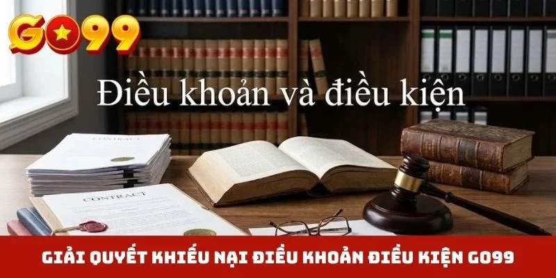 Giải quyết khiếu nại điều khoản điều kiện GO99