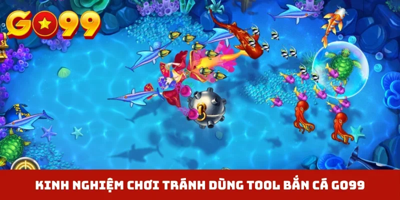 Kinh nghiệm chơi tránh dùng tool bắn cá GO99
