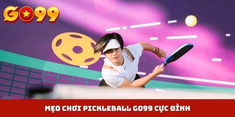 Mẹo chơi Pickleball GO99 cực đỉnh