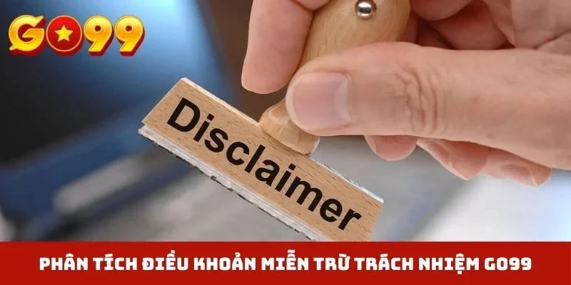 Phân tích điều khoản miễn trừ trách nhiệm GO99
