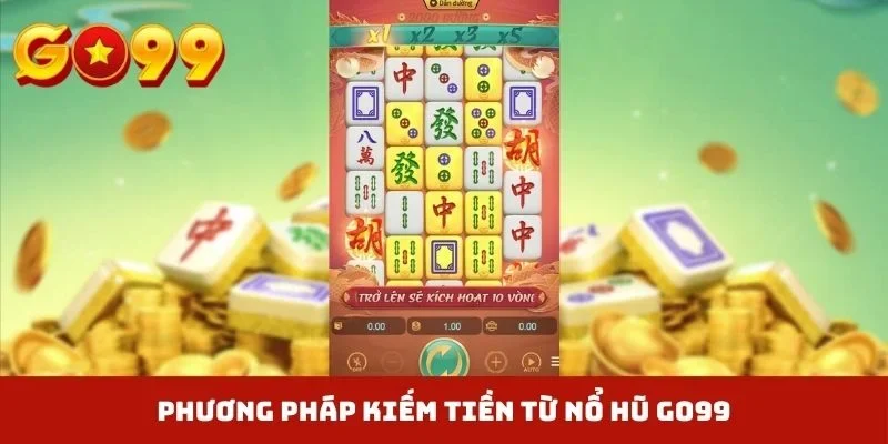 Phương pháp kiếm tiền từ nổ hũ GO99