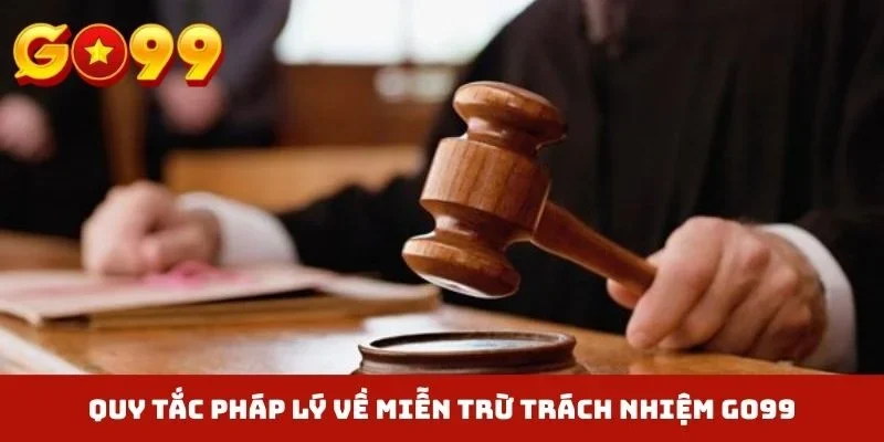 Quy tắc pháp lý về miễn trừ trách nhiệm GO99
