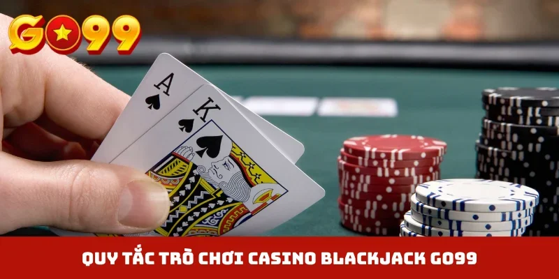 Quy tắc trò chơi casino Blackjack GO99