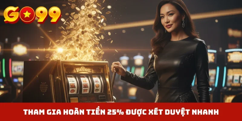 Tham gia hoàn tiền 25% được xét duyệt nhanh