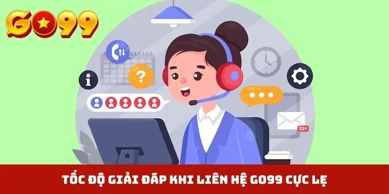 Tốc độ giải đáp khi liên hệ GO99 cực lẹ